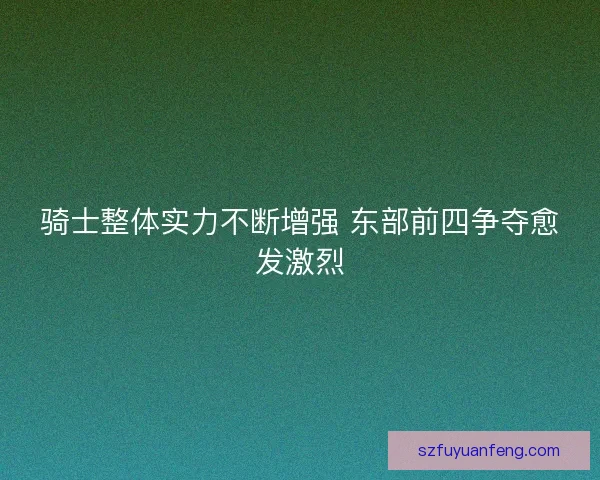 骑士整体实力不断增强 东部前四争夺愈发激烈